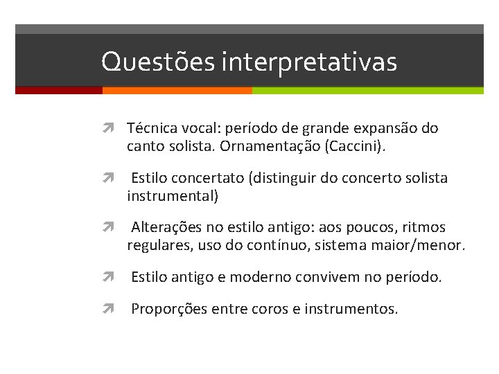 Questões interpretativas Técnica vocal: período de grande expansão do canto solista. Ornamentação (Caccini). Estilo