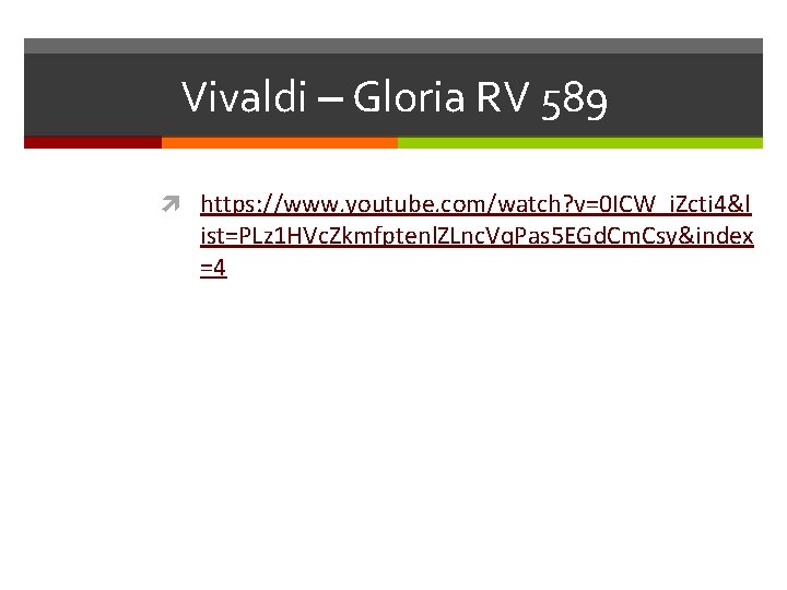 Vivaldi – Gloria RV 589 https: //www. youtube. com/watch? v=0 ICW_i. Zcti 4&l ist=PLz