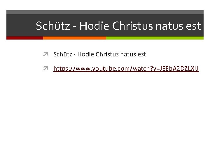 Schütz - Hodie Christus natus est https: //www. youtube. com/watch? v=JEEb. A 2 DZLXU