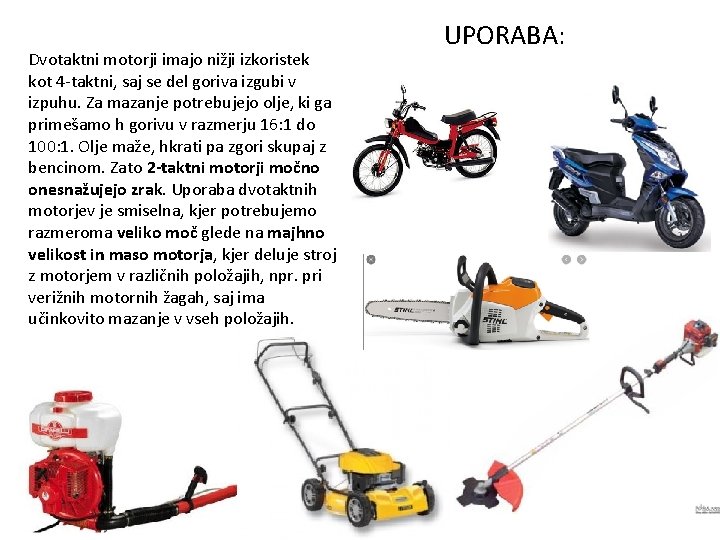 Dvotaktni motorji imajo nižji izkoristek kot 4 -taktni, saj se del goriva izgubi v