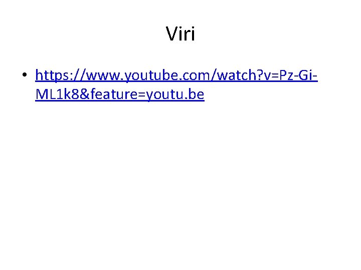 Viri • https: //www. youtube. com/watch? v=Pz-Gi. ML 1 k 8&feature=youtu. be 