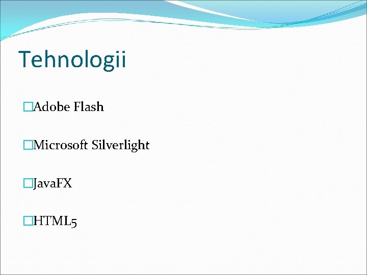 Tehnologii �Adobe Flash �Microsoft Silverlight �Java. FX �HTML 5 