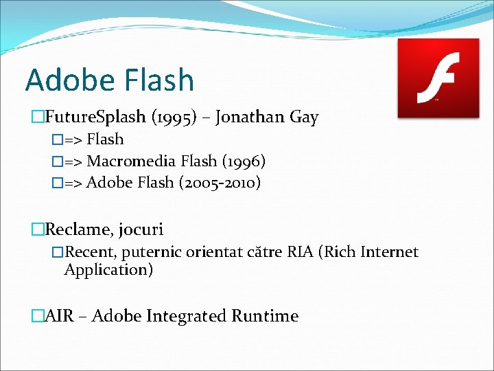 Adobe Flash �Future. Splash (1995) – Jonathan Gay �=> Flash �=> Macromedia Flash (1996)