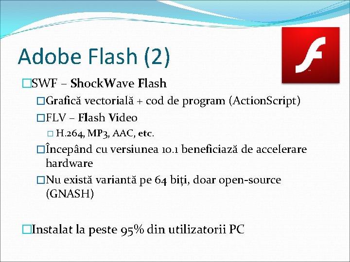 Adobe Flash (2) �SWF – Shock. Wave Flash �Grafică vectorială + cod de program