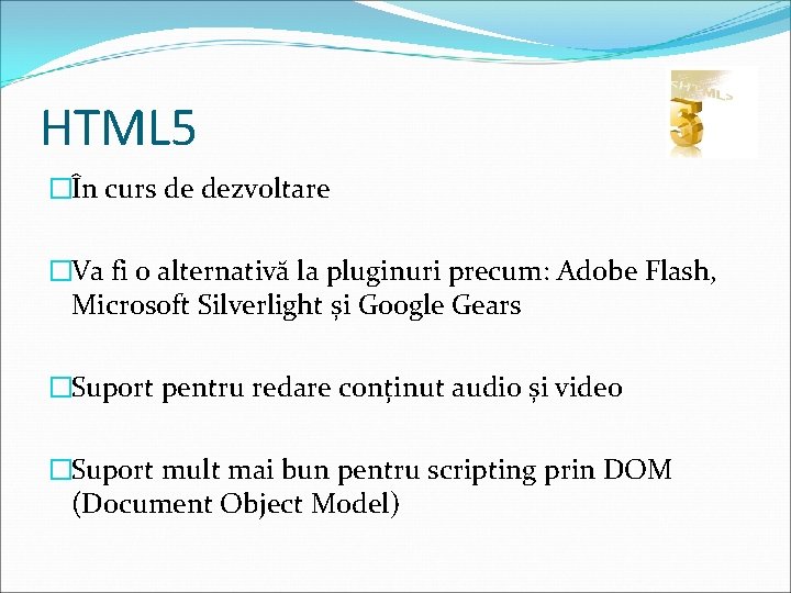HTML 5 �În curs de dezvoltare �Va fi o alternativă la pluginuri precum: Adobe