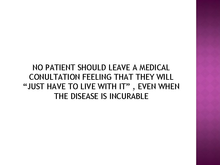 NO PATIENT SHOULD LEAVE A MEDICAL CONULTATION FEELING THAT THEY WILL “JUST HAVE TO