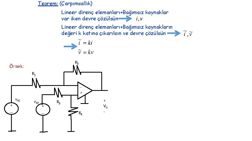 Teorem: (Çarpımsallık) Lineer direnç elemanları+Bağımsız kaynaklar var iken devre çözülsün Lineer direnç elemanları+Bağımsız kaynakların