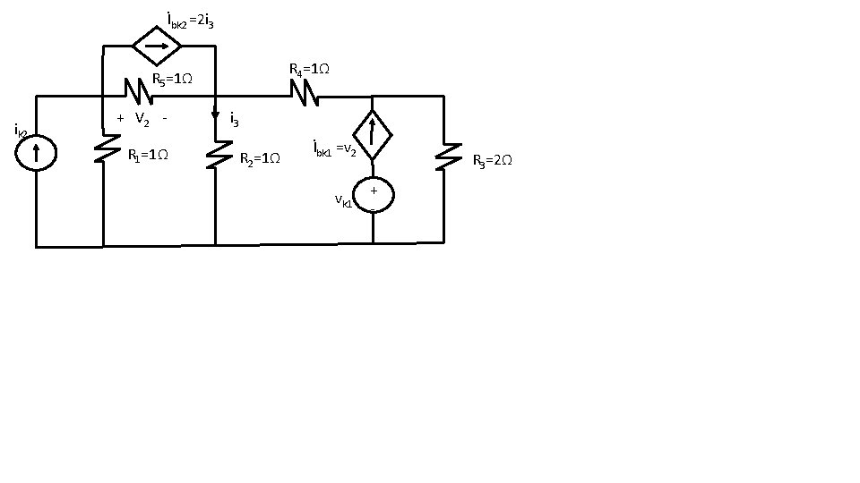 İbk 2 =2 i 3 R 4=1Ω R 5=1Ω ik 2 + V 2