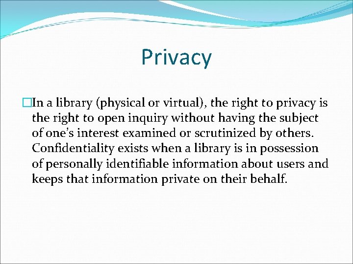 Privacy �In a library (physical or virtual), the right to privacy is the right
