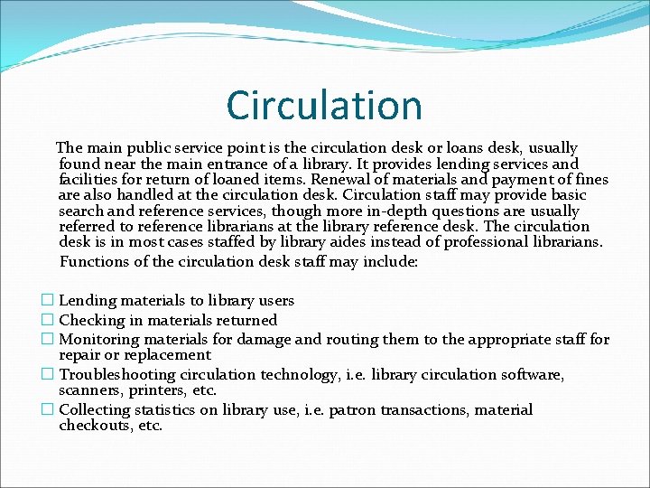 Circulation The main public service point is the circulation desk or loans desk, usually