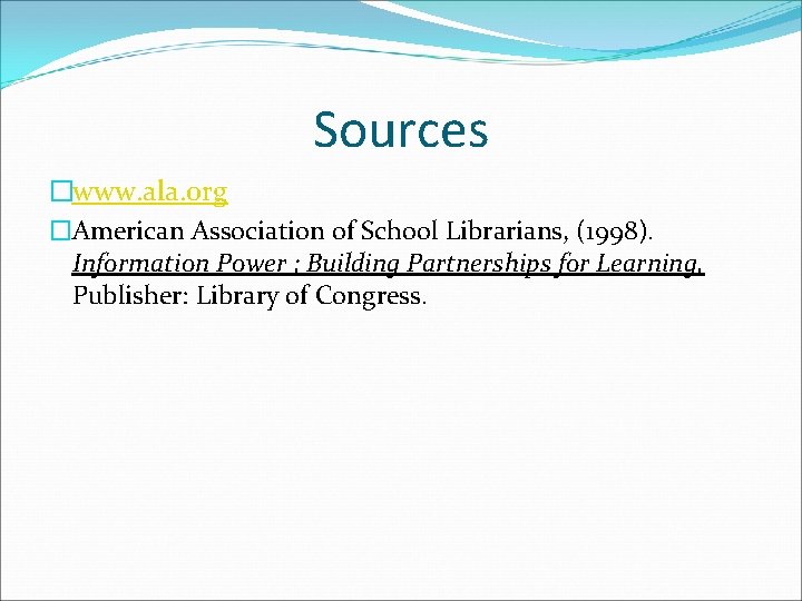 Sources �www. ala. org �American Association of School Librarians, (1998). Information Power ; Building