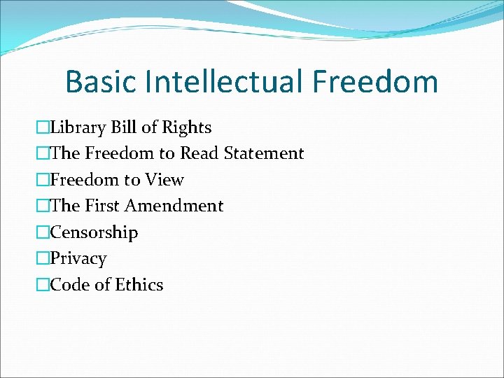 Basic Intellectual Freedom �Library Bill of Rights �The Freedom to Read Statement �Freedom to