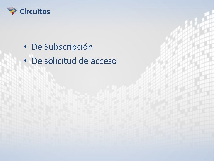 Circuitos • De Subscripción • De solicitud de acceso 
