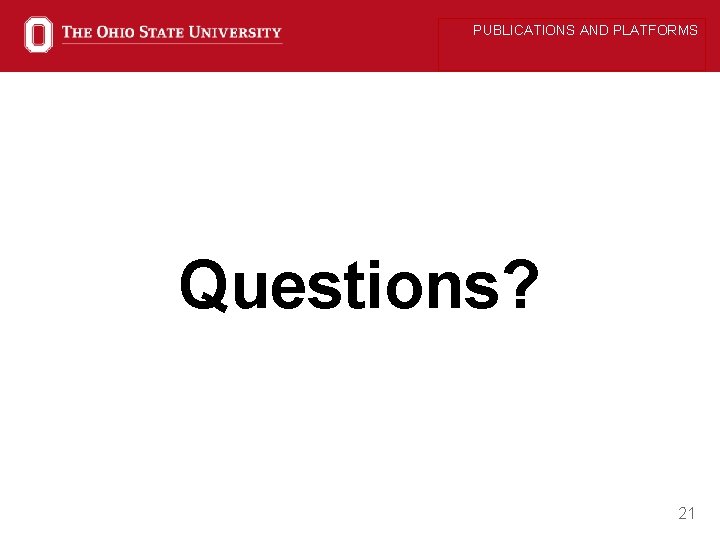 PUBLICATIONS AND PLATFORMS Questions? 21 