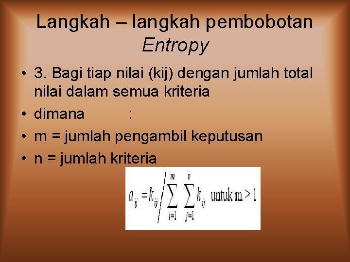 Langkah – langkah pembobotan Entropy • 3. Bagi tiap nilai (kij) dengan jumlah total