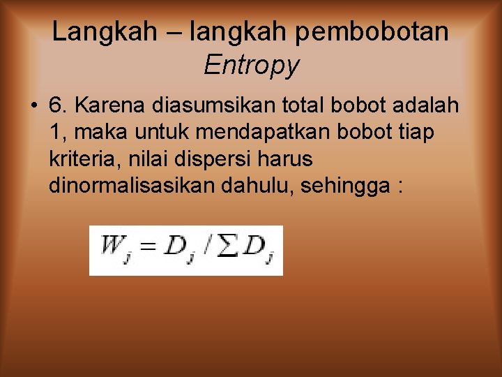 Langkah – langkah pembobotan Entropy • 6. Karena diasumsikan total bobot adalah 1, maka