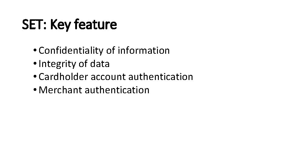 SET: Key feature • Confidentiality of information • Integrity of data • Cardholder account