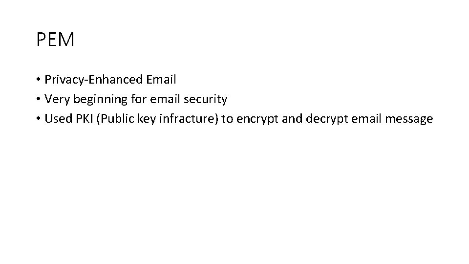 PEM • Privacy-Enhanced Email • Very beginning for email security • Used PKI (Public