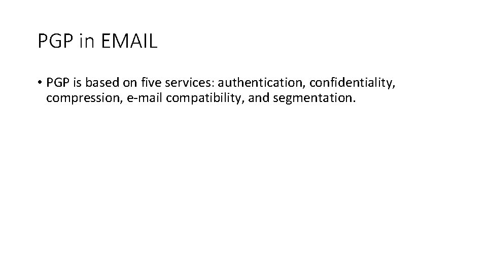 PGP in EMAIL • PGP is based on five services: authentication, confidentiality, compression, e-mail