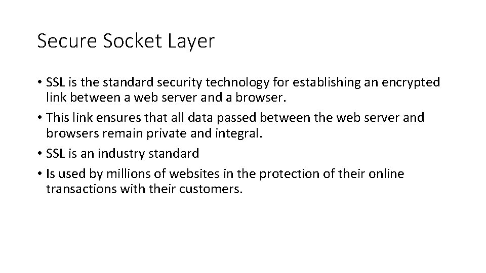 Secure Socket Layer • SSL is the standard security technology for establishing an encrypted