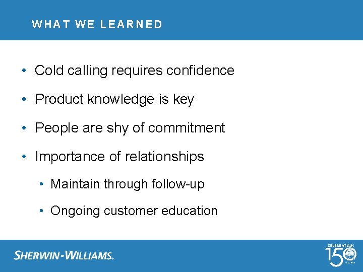 WHAT WE LEARNED • Cold calling requires confidence • Product knowledge is key •