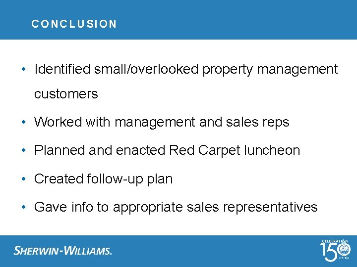 CONCLUSION • Identified small/overlooked property management customers • Worked with management and sales reps