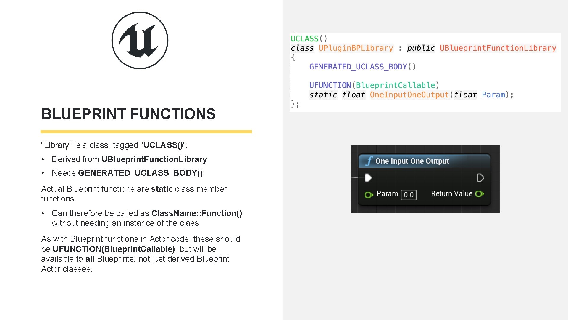 BLUEPRINT FUNCTIONS “Library” is a class, tagged “UCLASS()”. • Derived from UBlueprint. Function. Library