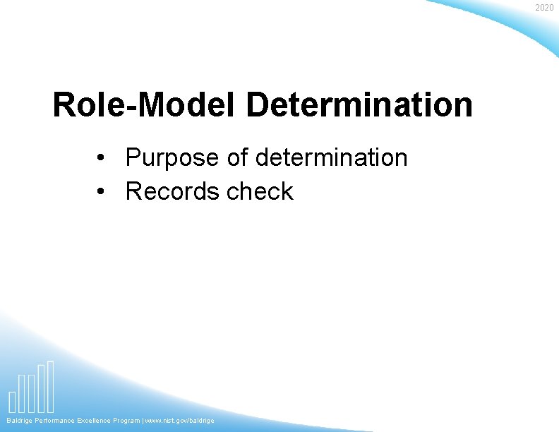 2020 Role-Model Determination • Purpose of determination • Records check Baldrige Performance Excellence Program