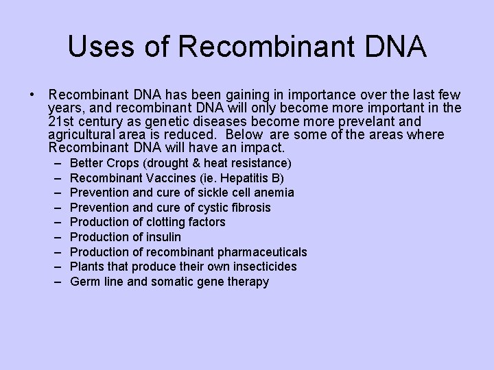 Uses of Recombinant DNA • Recombinant DNA has been gaining in importance over the