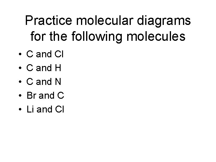 Practice molecular diagrams for the following molecules • • • C and Cl C