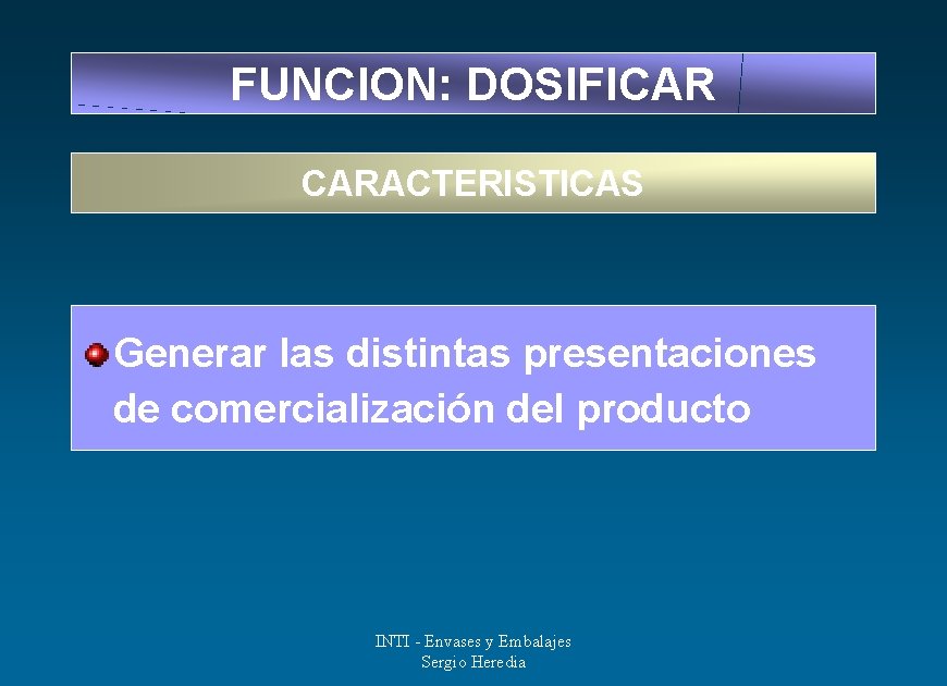 FUNCION: DOSIFICAR CARACTERISTICAS Generar las distintas presentaciones de comercialización del producto INTI - Envases