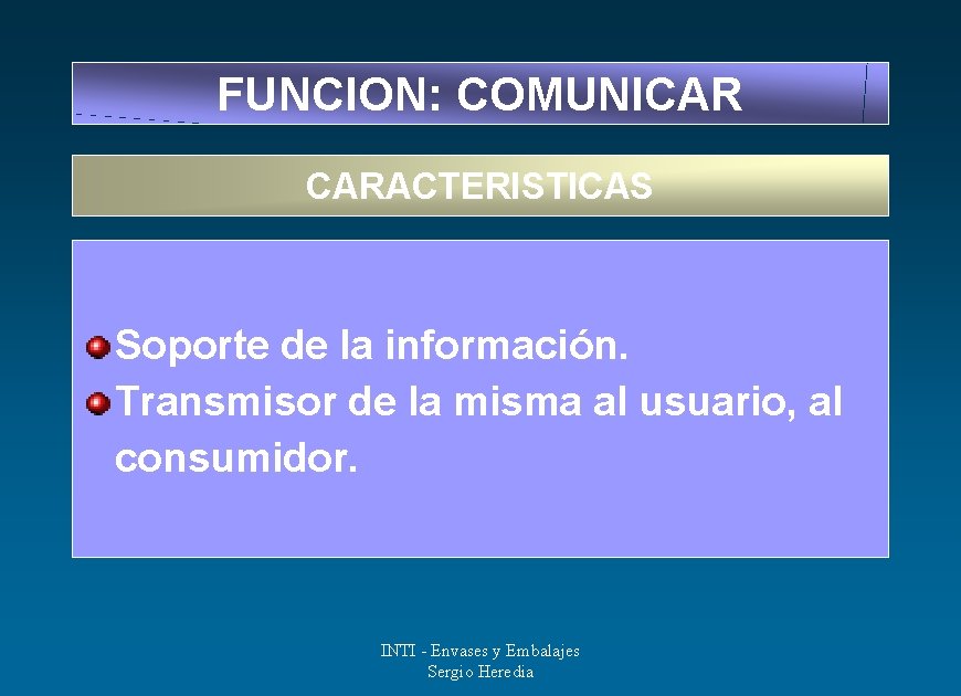 FUNCION: COMUNICAR CARACTERISTICAS Soporte de la información. Transmisor de la misma al usuario, al