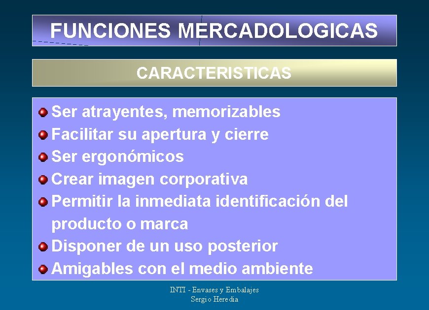 FUNCIONES MERCADOLOGICAS CARACTERISTICAS Ser atrayentes, memorizables Facilitar su apertura y cierre Ser ergonómicos Crear