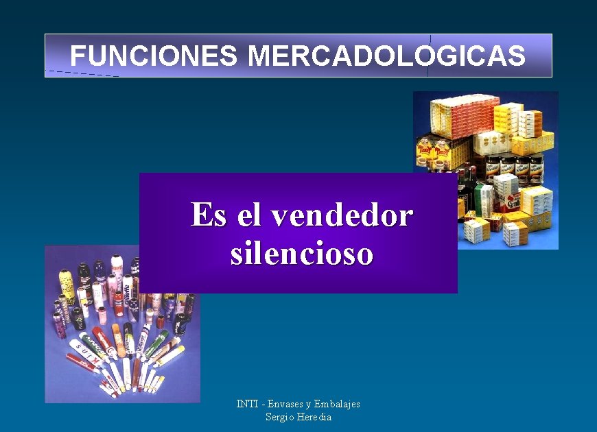 FUNCIONES MERCADOLOGICAS Es el vendedor silencioso INTI - Envases y Embalajes Sergio Heredia 