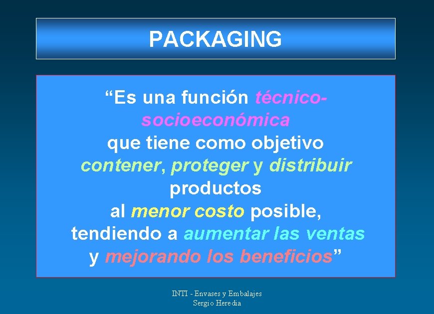 PACKAGING “Es una función técnicosocioeconómica que tiene como objetivo contener, proteger y distribuir productos