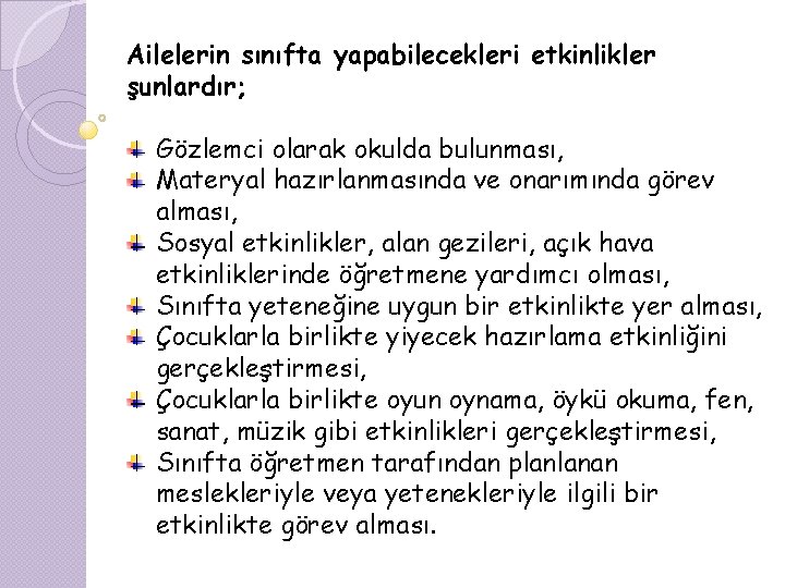 Ailelerin sınıfta yapabilecekleri etkinlikler şunlardır; Gözlemci olarak okulda bulunması, Materyal hazırlanmasında ve onarımında görev
