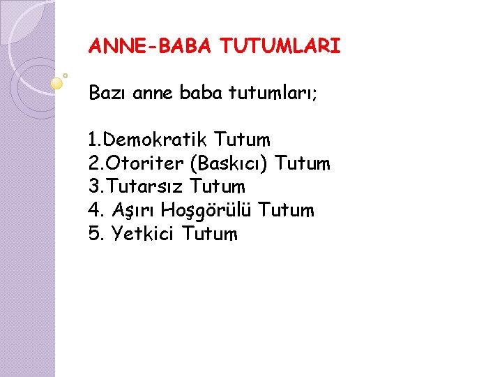 ANNE-BABA TUTUMLARI Bazı anne baba tutumları; 1. Demokratik Tutum 2. Otoriter (Baskıcı) Tutum 3.