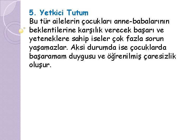 5. Yetkici Tutum Bu tür ailelerin çocukları anne-babalarının beklentilerine karşılık verecek başarı ve yeteneklere