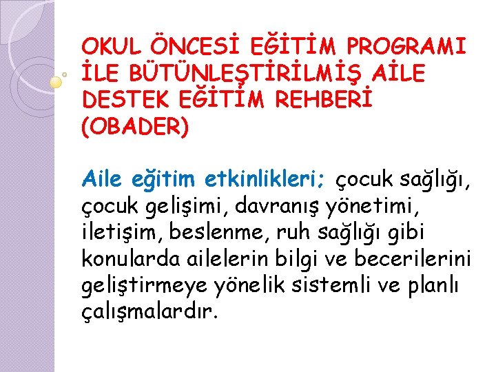 OKUL ÖNCESİ EĞİTİM PROGRAMI İLE BÜTÜNLEŞTİRİLMİŞ AİLE DESTEK EĞİTİM REHBERİ (OBADER) Aile eğitim etkinlikleri;