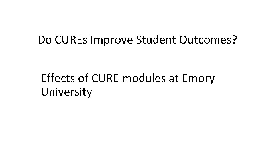 Do CUREs Improve Student Outcomes? Effects of CURE modules at Emory University 