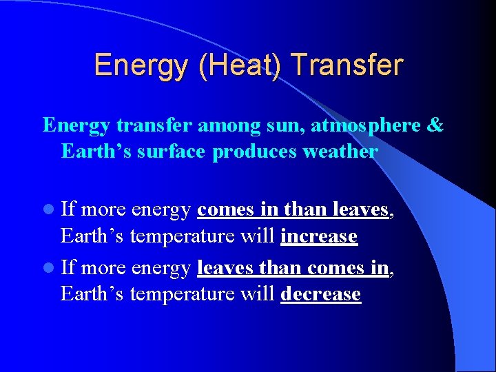 Energy (Heat) Transfer Energy transfer among sun, atmosphere & Earth’s surface produces weather l