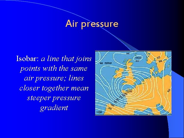 Air pressure Isobar: a line that joins points with the same air pressure; lines