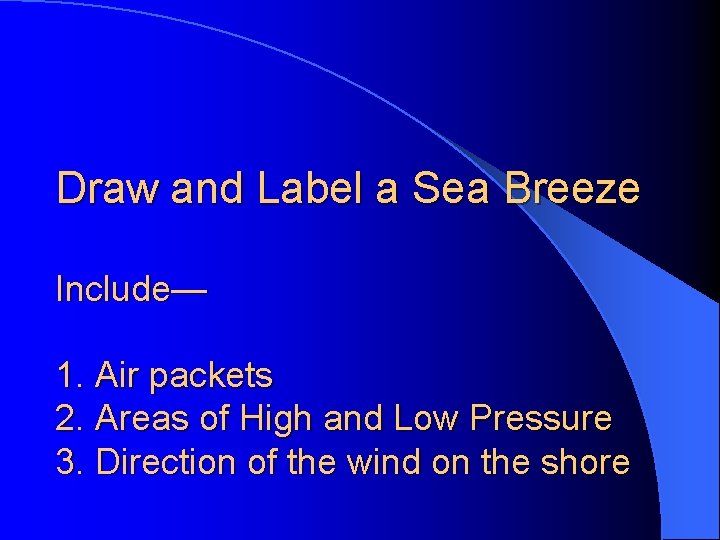 Draw and Label a Sea Breeze Include— 1. Air packets 2. Areas of High