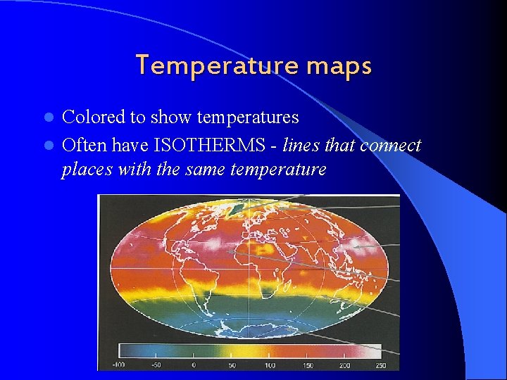 Temperature maps Colored to show temperatures l Often have ISOTHERMS - lines that connect