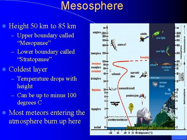 Mesosphere l Height 50 km to 85 km – Upper boundary called “Mesopause” –