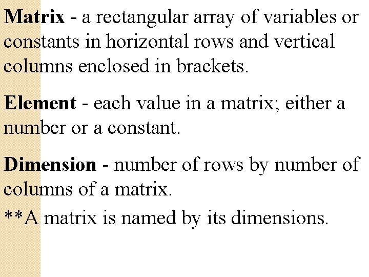 Matrix - a rectangular array of variables or constants in horizontal rows and vertical