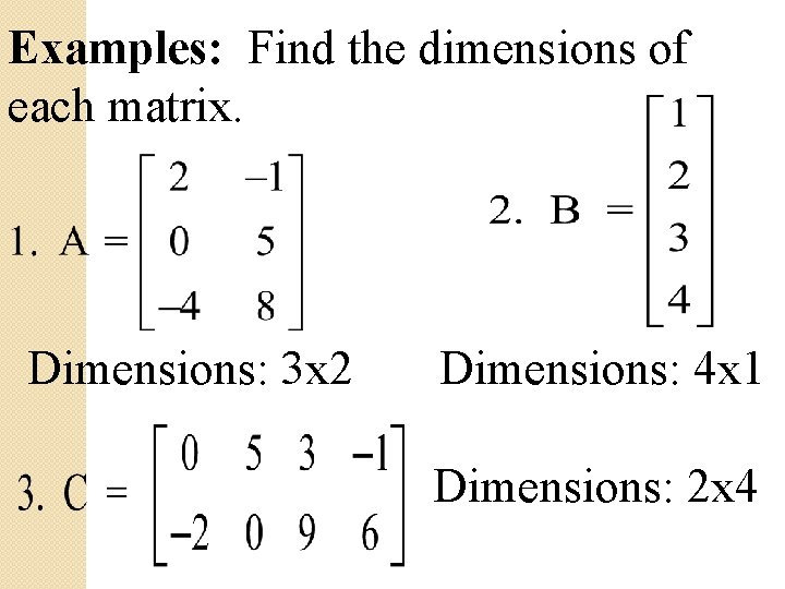 Examples: Find the dimensions of each matrix. Dimensions: 3 x 2 Dimensions: 4 x