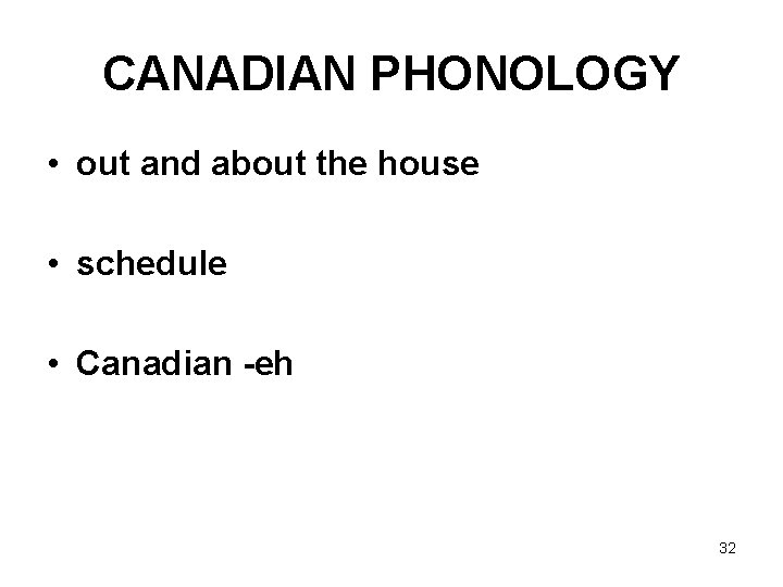 CANADIAN PHONOLOGY • out and about the house • schedule • Canadian -eh 32