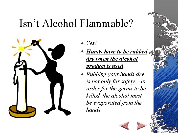 Isn’t Alcohol Flammable? © Yes! © Hands have to be rubbed dry when the