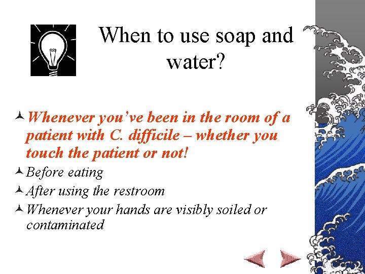 When to use soap and water? ©Whenever you’ve been in the room of a